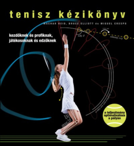 Machar Reid, Bruce Elliott, Miguel Crespo - Tenisz kziknyv. Kezdknek s profiknak, jtkosoknak s edzknek