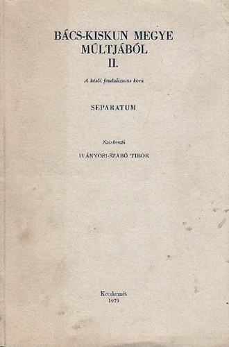 Iv�nyosi-Szab� Tibor (szerk.) - B�cs-kiskun megye m�ltj�b�l II.- A k�s�i feudalizmus kora
