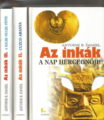 Antoine B. Daniel - Az inkák I-III. (A nap hercegnője - Cuzco aranya - A Machu Picchu fénye)
