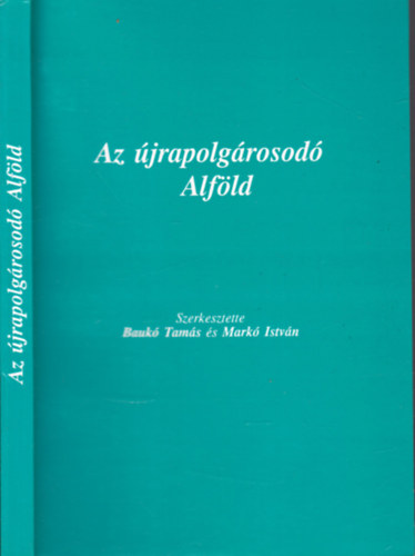 Bauk� Tam�s (szerk.) Mark� Istv�n - Az �jrapolg�rosod� Alf�ld (dedik�lt)