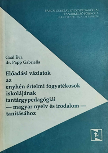 Ga�l �va, Dr. Papp Gabriella - El�ad�si v�zlatok az enyh�n �rtelmi fogyat�kosok iskol�j�nak tant�rgypedag�gi�i - magyar nyelv �s irodalom - tan�t�s�hoz