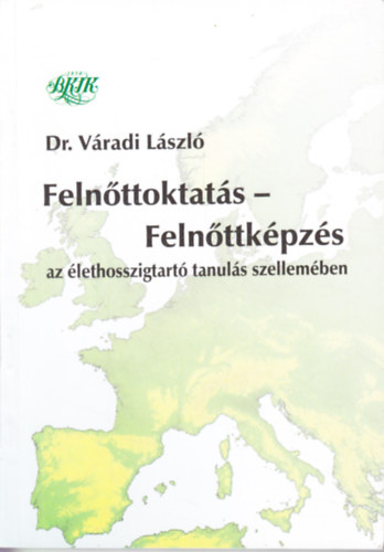 dr. Váradi László - Felnőttoktatás - felnőttképzés - Az élethosszigtartó tanulás szellemében