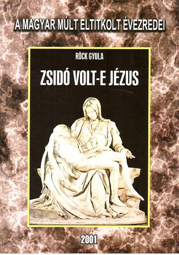 Rck Gyula - Zsid volt-e Jzus (A magyar mlt eltitkolt vezredei I.)