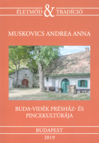 Muskovics Andrea Anna (Szerk.) - Buda-vidék présház- és pincekultúrája