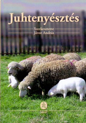 Jávor András, Jávor Bence, Kukovics Sándor, Dr. Mezőszentgyörgyi Dávid, Dr. Várszegi Zsófia, Dr. Vass Nóra, Dr. Kusza Szilvia, Oláh János, Dr. Póti Péter, Dr. Monori István - Juhtenyésztés