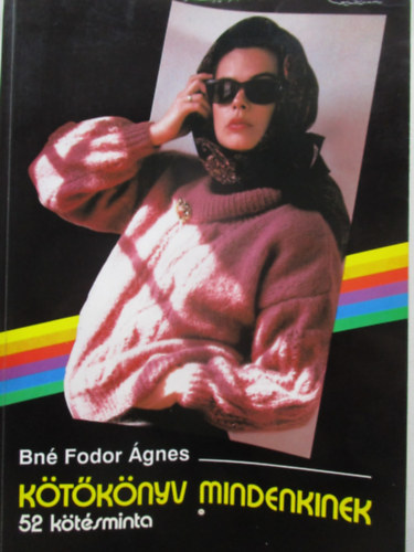 Bné Fodor Ágnes - Kötőkönyv mindenkinek (52 kötésminta)