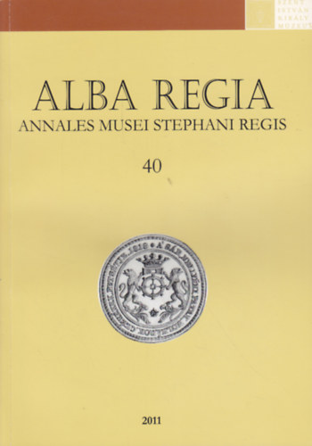 Alba Regia - Annales Musei Stephani Regis 40. (A Szent István Király Múzeum évkönyve)