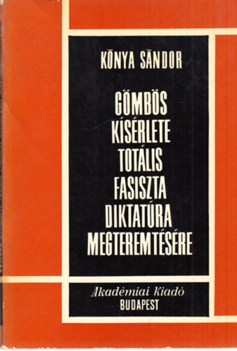 Knya Sndor - Gmbs ksrlete totlis fasiszta diktatra megteremtsre (dediklt)