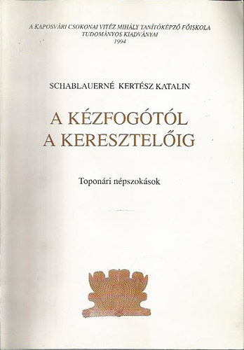 Schablauern Kertsz Katalin - A kzfogtl a keresztelig (Toponri npszoksok)