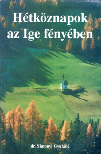 Dr. Simonyi Gyuláné - Hétköznapok az Ige fényében - Válogatott versek