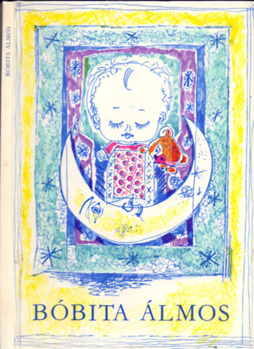 Szerk.: T. Aszódi Éva, Graf.: Hincz Gyula, Szerzők.: Babits Mihály;Kosztolányi Dezső;Zelk Zoltán;Tarbay Ede;Csoóri Sándor;Weöres Sándor;Nemes Nagy Ágnes;Arany János;Gyulai Pál;József At - Bóbita álmos - GYERMEKVERSEK, ALTATÓDALOK (Hincz Gyula rajzaival)