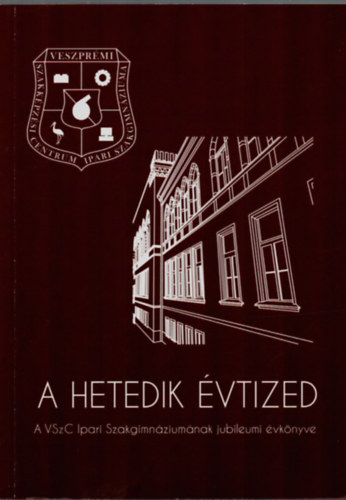 Ir�ny L�szl� - A hetedik �vtized. - A VSzC Ipari Szakgimn�zium�nak jubileumi �vk�nyve.