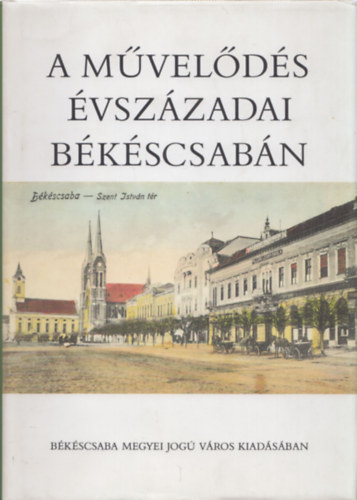 Kfer Istvn (szerk.), Kteles Lajos (szerk.) - A mvelds vszzadai Bkscsabn