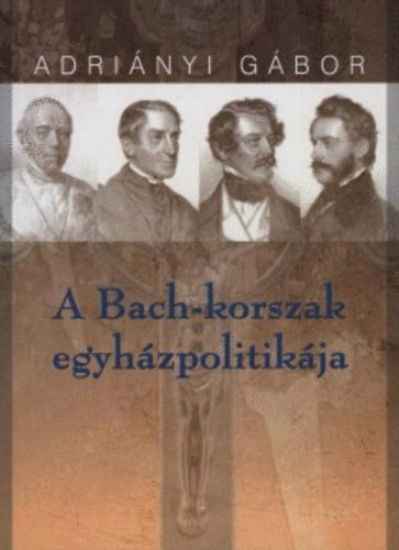 Adri�nyi G�bor - A Bach-korszak egyh�zpolitik�ja