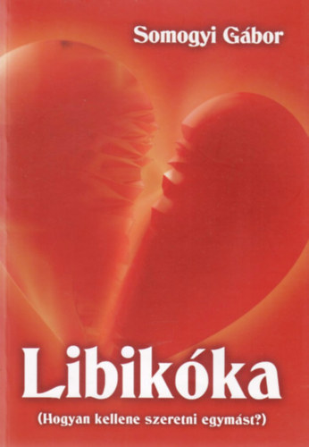 Somogyi Gbor - Libikka-hogyan kellene szeretni egymst
