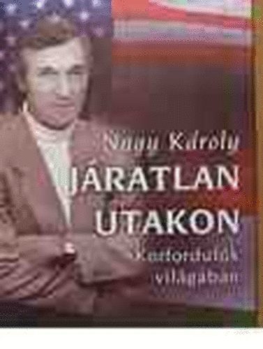 Nagy K�roly - J�ratlan utakon - korfordul�k vil�g�ban