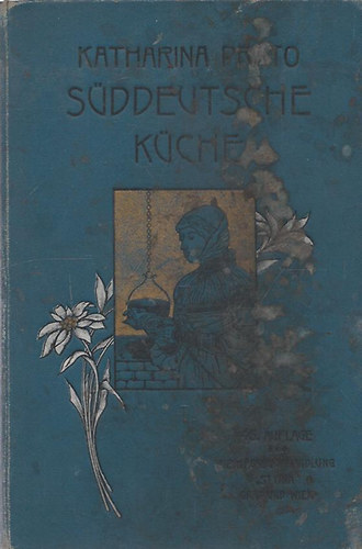 Katharina Prato Scheiger (Edle von) - Die sddeutsche Kche fr Anfngerinnen und praktische Kchinnen