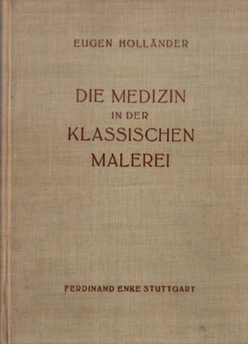 Eugen Hollander - Die Medizin in der Klassischen Malerei. - Orvosls a klasszikus festszetben.