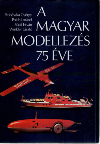 Prohszka Gyrgy-Poich Lornd-St Istvn-Winkler Lszl - A magyar modellezs 75 ve