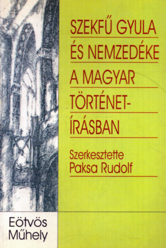 Paksa Rudolf (szerk.) - Szekf Gyula s nemzedke a magyar trtnetrsban