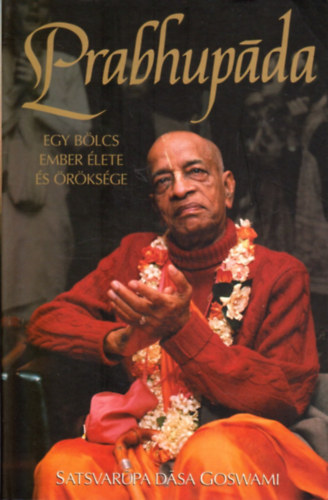 Satsvarupa dasa Goswami - Prabhupda - Egy blcs ember lete s rksge