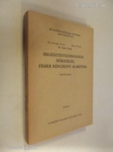 Dr. Artinger Istv�n; Bauer Ferenc; Dr. Ziaja Gy�rgy - Hegeszt�stechnol�gia, h�kezel�s, f�mek k�pl�keny alak�t�sa - Gyakorlati jegyzet