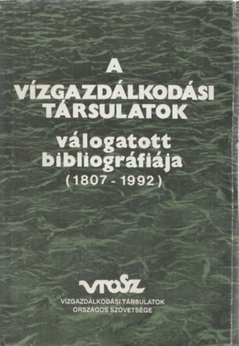 Dr. V�mosi S�ndor (szerk.) - A v�zgazd�lkod�si t�rsulatok v�logatott bibliogr�fi�ja (1807-1992)