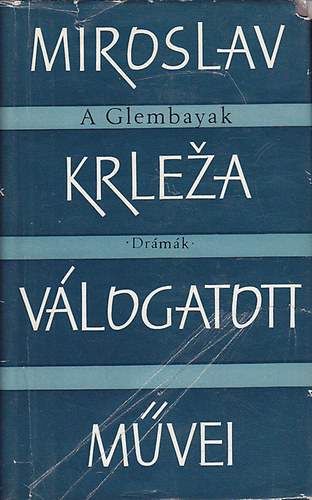 Miroslav Krleza - Miroslav Krleza válogatott művei-A Glembayak: Drámák