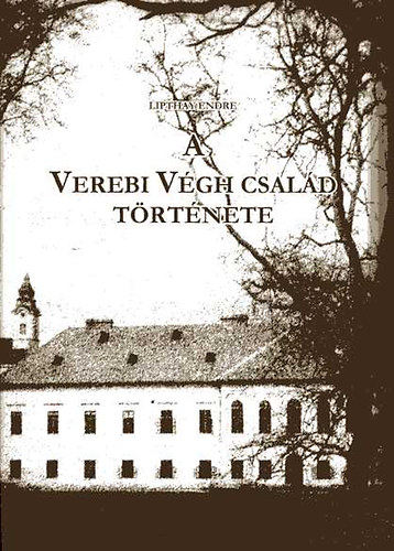 Lipthay Endre - A Verebi V�gh csal�d t�rt�nete