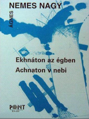 Nemes Nagy Ágnes - Ekhnáton az égben - Achnaton v nebi