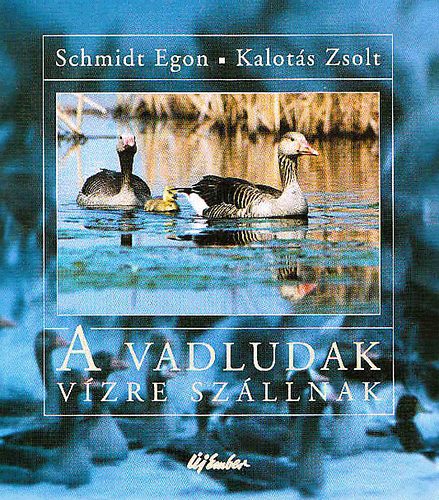 Schmidt Egon-Kalot�s Zsolt - A vadludak v�zre sz�llnak- Schmidt Egon