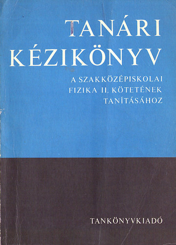 Tanári kézikönyv - A szakközépiskolai fizika II. kötetének tanításához