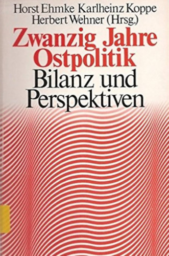 Hornst Ehmke, Karlheinz Koppe, Herbert Wehner - Zwanzig Jahre Ostpolitik- Bilanz und Perspektiven