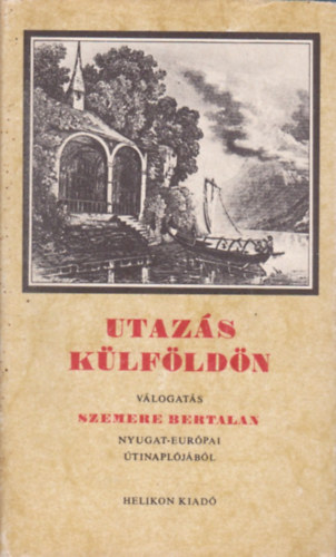 Steinert Ágota (szerk.) - Utazás külföldön - Válogatás Szemere Bertalan Nyugat-Európai útinaplójából