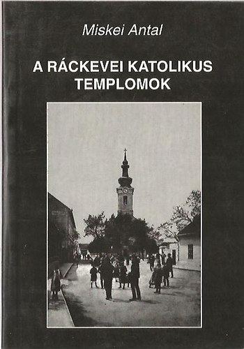 Miskei Antal - A rckevei katolikus templomok
