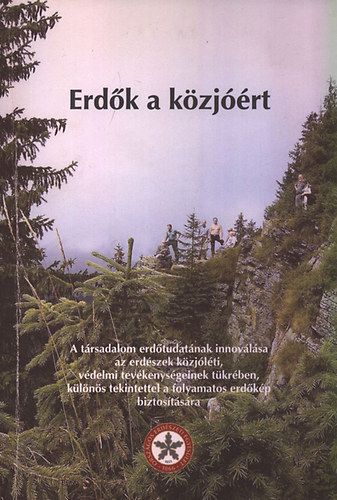 Zétényi Zoltán (szerk.) - Erdők a közjóért - A társadalom erdőtudatának innoválása az erdészek közjóléti, védelmi tevékenységeinek tükrében, különös tekintettel a folyamatos erdőkép biztosítására