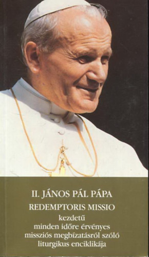 II. János Pál - II. János Pál pápa Redemptoris Missio kezdetű minden időre érvényes missziós megbízatásról szóló liturgikus enciklikája