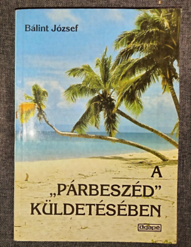 B�lint J�zsef, Szab� Ferenc (szerk) - A "p�rbesz�d" k�ldet�s�ben - N�pmisszi�s besz�dek kereszt�ny hit�nk alapigazs�gair�l a zsinati korszakban