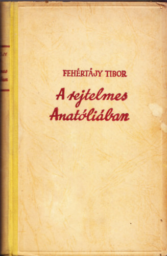 Feh�rt�jy Tibor - A rejtelmes Anat�li�ban