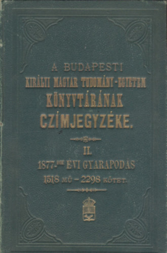 A budapesti királyi magyar tudomány-egyetem könyvtárának czímjegyzéke II. (1877-dik évi gyarapodás)