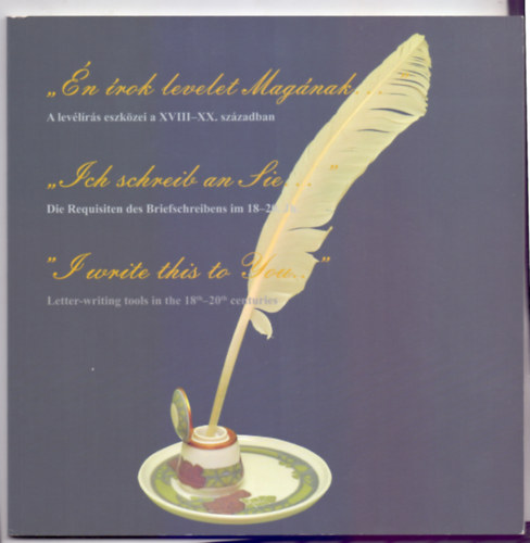 Dr. Horvth Hilda (vl. s szerk.) - "n rok levelet Magnak..." A levlrs eszkzei a XVIII-XX. szzadban (Magyar-nmet-angol)