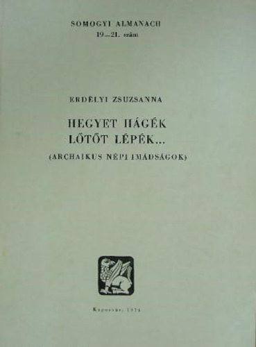 Erdlyi Zsuzsanna - Hegyet hgk ltt lpk    Mgikus jelleg szvegek -  Rolvass - Rolvass + imamotvum - Dramatikus hagyomnyok - Hall - gysz - Fekete-fehr illusztrcikkal.