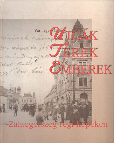 Megyeri Anna (szerk.) - Utc�k, terek, emberek: Zalaegerszeg r�gi k�peken