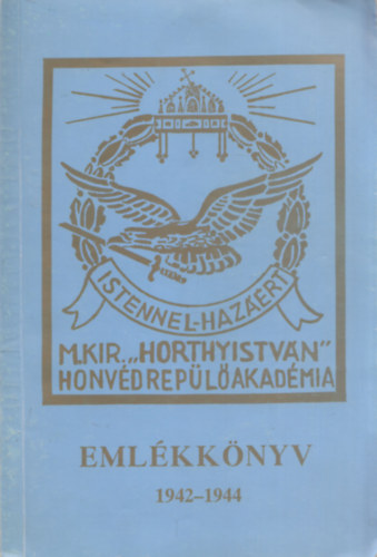 Dr. Farkas Jen� (szerk.) - A m. kir. vit�z nagyb�nyai Horthy Istv�n Honv�d Rep�l� Akad�mia 1944. augusztus 20-�n felavatott �vfolyam�nak eml�lkk�nyve