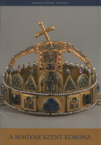Moravetz Orsolya - A magyar Szent Korona (Nemzet F�tere F�zetek)