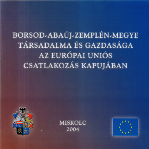 Dr. Kapros Tiborné, Szalainé Homola Andrea, Fejes László - Borsod-Abaúj-Zemplén-megye társadalma és gazdasága az Európai Uniós csatlakozás kapujában