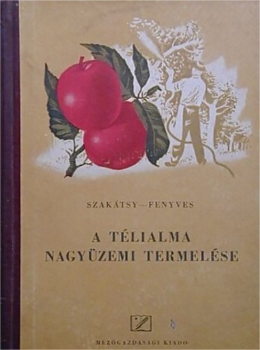 Szakátsy Gyula; Fenyves Pál - A télialma nagyüzemi termelése