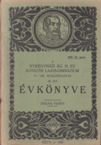 Zsolnai Vilmos (szerk.) - A Nyregyhzi g. H. Ev. Kossuth Lajos Gimnzium (V-VIII. o. relgimnzium) 78. vi vknyve (1938-39. tanv)