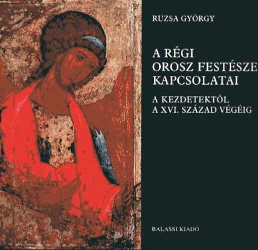 Ruzsa György - A régi orosz festészet kapcsolatai A kezdetektől a XVI.század végéig
