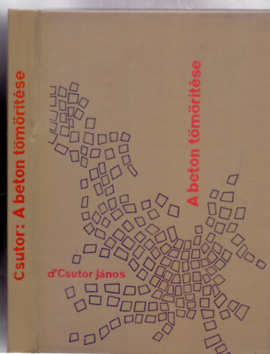 Dr. Csutor J�nos okl. g�p�szm�rn�k - A beton t�m�r�t�se (147 �br�val, 6 kihajthat� mell�klettel)